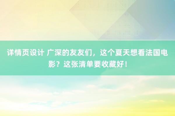 详情页设计 广深的友友们，这个夏天想看法国电影？这张清单要收藏好！